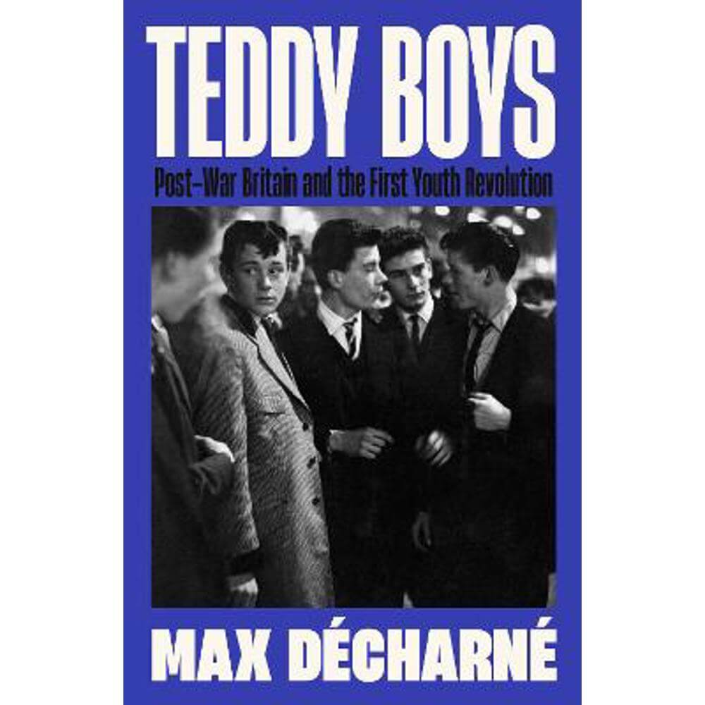Teddy Boys: Post-War Britain and the First Youth Revolution (Hardback) - Max Decharne